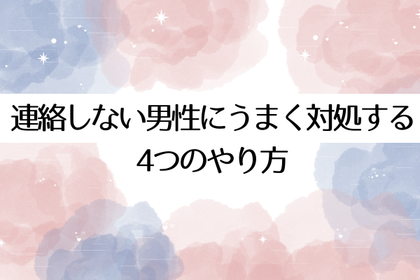 連絡しない男性にうまく対処する4つのやり方