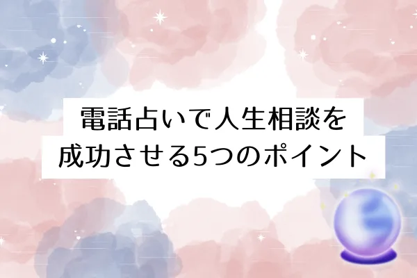 まとめ:電話占いで人生相談を成功させる5つのポイント