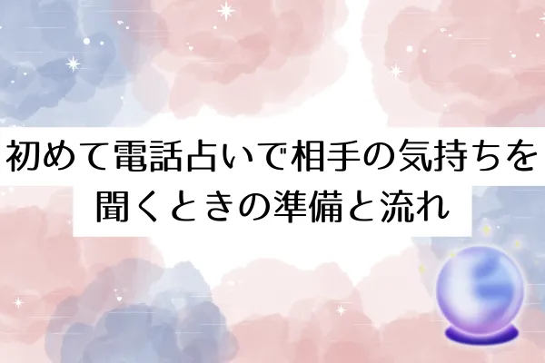 初めて電話占いで相手の気持ちを聞くときの準備と流れ