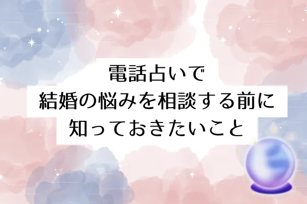 電話占いで結婚の悩みを相談する前に知っておきたいこと