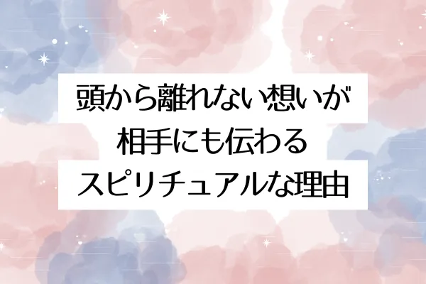 頭から離れない想いが相手にも伝わるスピリチュアルな理由