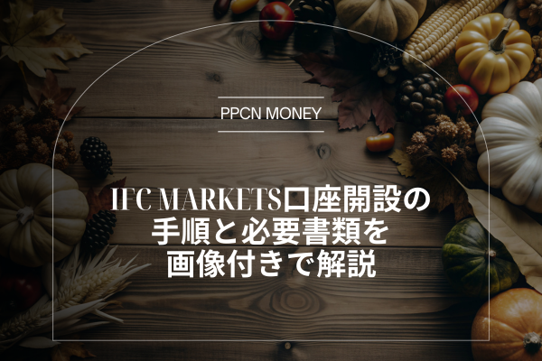 IFC Markets口座開設の手順と必要書類を画像付きで解説