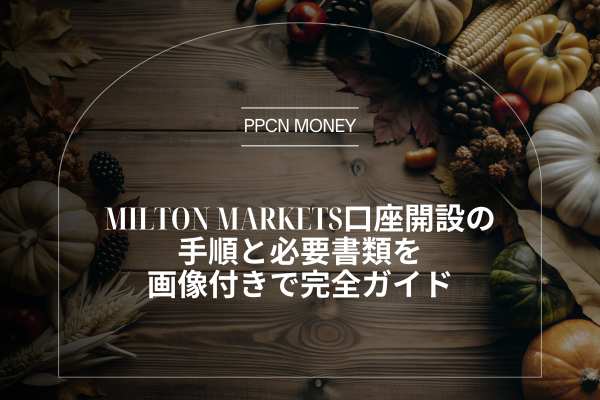 Milton Markets口座開設の手順と必要書類を画像付きで完全ガイド